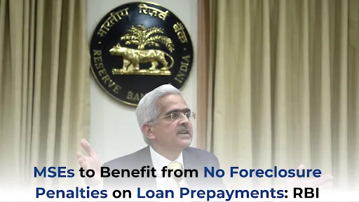 MSEs to Benefit from No Foreclosure Penalties on Loan Prepayments RBI